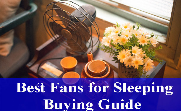 Best Fans for Sleeping Buying Guide Reviews 2023