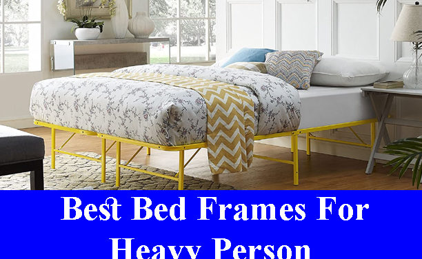 Best Bed Frames For Heavy Person Reviews 2023